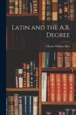 Latin and the A.B. Degree af Charles William Eliot