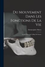 Du Mouvement Dans Les Fonctions De La Vie: Leçons Faites Au Collège De France af Etienne-Jules Marey
