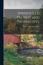 Springfield Present and Prospective: The City of Homes af Eugene Clarence Gardner