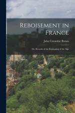 Reboisement in France: Or, Records of the Replanting of the Alps af John Croumbie Brown