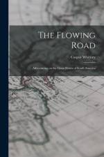 The Flowing Road: Adventuring on the Great Rivers of South America af Caspar Whitney