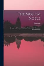The Moslem Noble: His Land and People, With Some Notices of the Parsees, or Ancient Persians af Marianne Young