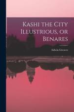 Kashi the City Illustrious, or Benares af Edwin Greaves