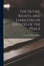 The Duties, Rights, and Liabilities of Justices of the Peace af Thomas William Saunders