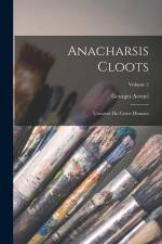 Anacharsis Cloots: L'orateur Du Genre Humain; Volume 2 af Georges Avenel