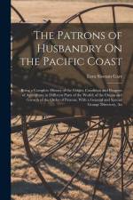 The Patrons of Husbandry On the Pacific Coast: Being a Complete History of the Origin, Condition and Progress of Agriculture in Different Parts of the af Ezra Slocum Carr