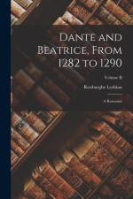 Dante and Beatrice, From 1282 to 1290: A Romance; Volume II af Roxburghe Lothian
