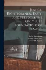 Justice, Righteousness, Duty, and Freedom, the Only Sure Foundations of Empire