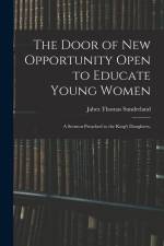 The Door of New Opportunity Open to Educate Young Women: A Sermon Preached to the King's Daughters, af Jabez Thomas Sunderland