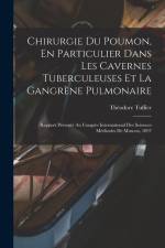 Chirurgie Du Poumon, En Particulier Dans Les Cavernes Tuberculeuses Et La Gangrène Pulmonaire: Rapport Présenté Au Congrès International Des Sciences af Théodore Tuffier