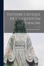 Histoire Critique De L'inquisition D'espagne af Juan Antonio Llorente