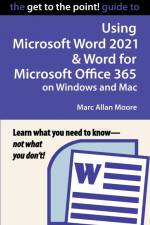 The Get to the Point! Guide to Using Microsoft Word 2021 and Word for Microsoft Office 365 on Windows and Mac af Marc Allan Moore