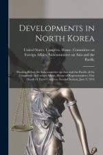 Developments in North Korea: Hearing Before the Subcommittee on Asia and the Pacific of the Committee on Foreign Affairs, House of Representatives, af United States Congress House Commi