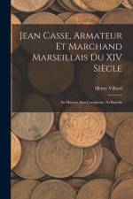 Jean Casse, Armateur Et Marchand Marseillais Du XIV Siècle: Sa Maison, Son Comptoire, Sa Bastide af Henry Villard
