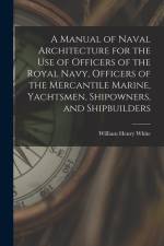 A Manual of Naval Architecture for the use of Officers of the Royal Navy, Officers of the Mercantile Marine, Yachtsmen, Shipowners, and Shipbuilders af William Henry White
