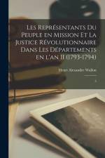 Les représentants du peuple en mission et la justice révolutionnaire dans les départements en l'an II (1793-1794): 5 af Henri Alexandre Wallon