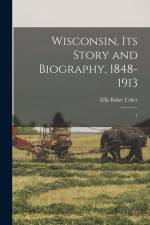 Wisconsin, its Story and Biography, 1848-1913: 7 af Ellis Baker Usher