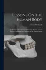Lessons On the Human Body: An Elementary Treatise Upon Physiology, Hygiene, and the Effects of Stimulants and Narcotics On the Human System af Orestes M. Brands