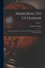 Memorias Do Ultramar: Viagens, Explorações E Conquistas Dos Portuguezes; Collecção De Documentos; Volume 1 af Luciano Cordeiro