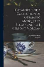 Catalogue of a Collection of Germanic Antiquities Belonging to J. Pierpont Morgan af Seymour De Ricci