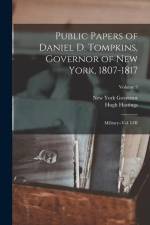 Public Papers of Daniel D. Tompkins, Governor of New York, 1807-1817: Military--vol. I-III; Volume 3