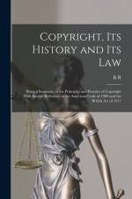 Copyright, its History and its Law: Being a Summary of the Principles and Practice of Copyright With Special Reference to the American Code of 1909 an af R. R. Bowker