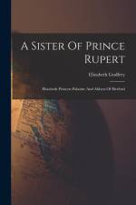 A Sister Of Prince Rupert: Elizabeth Princess Palatine And Abbess Of Herford af Elizabeth Godfrey
