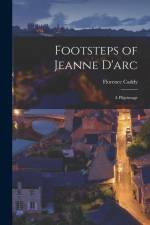 Footsteps of Jeanne D'arc: A Pilgrimage af Florence Caddy
