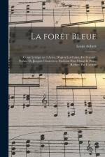 La forêt bleue; conte lyrique en 3 actes, d'apres les contes de Perrault. Poëme de Jacques Chenevìere. Partition pour chant et piano réduite par l'aut af Louis Aubert