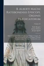 B. Alberti Magni Ratisbonensis Episcopi, Ordinis Prædicatorum: Opera Omnia, Ex Editione Lugdunensi Religiose Castigata, Et Pro Auctoritatibus Ad Fidem af Saint Albertus (Magnus)