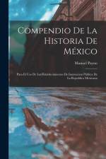 Compendio De La Historia De México: Para El Uso De Los Establecimientos De Instruccion Pública De La Republica Mexicana af Manuel Payno