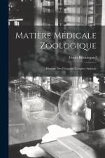 Matière Médicale Zoologique: Histoire Des Drogues D'origine Animale af Henri Beauregard