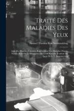 Traité Des Maladies Des Yeux: Avec Des Planches Coloriées Représentant Ces Maladies D'après Nature, Suivi De La Description De L'oeil Humain, Tradui af Samuel Thomas von Soemmerring