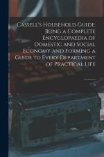 Cassell's Household Guide: Being a Complete Encyclopaedia of Domestic and Social Economy and Forming a Guide to Every Department of Practical Lif af Anonymous