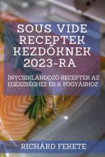 Sous Vide receptek kezd¿knek 2023-ra af Richárd Fekete