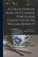 A Collection of Rare old Chinese Porcelains Collected by Sir William Bennett af William H. Bennett
