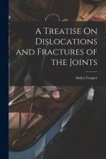 A Treatise On Dislocations and Fractures of the Joints af Astley Cooper