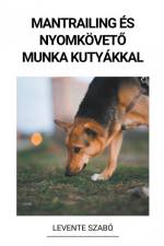 Mantrailing és Nyomkövet¿ Munka Kutyákkal af Levente Szabó