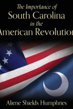 The Importance of South Carolina in the American Revolution af Aliene Shields Humphries