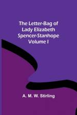The Letter-Bag of Lady Elizabeth Spencer-Stanhope - Volume I af A. M. W. Stirling