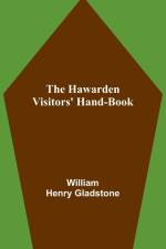 The Hawarden Visitors' Hand-Book af William Henry Gladstone