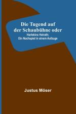 Möser, J: Tugend auf der Schaubühne oder af Justus Möser