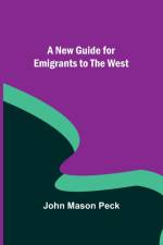 A New Guide for Emigrants to the West af John Mason Peck
