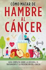 CÓMO MATAR DE HAMBRE AL CÁNCER af Antonio Martínez