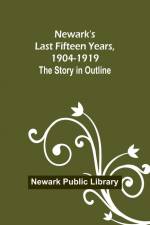 Newark's Last Fifteen Years, 1904-1919. The Story in Outline af Newark Public Library
