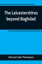 The Leicestershires beyond Baghdad af Edward John Thompson