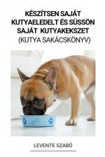 Készítsen Saját Kutyaeledelt és Süssön Saját Kutyakekszet (Kutya Sakácskönyv) af Levente Szabó