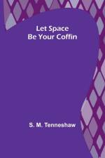 Let Space Be Your Coffin af S. M. Tenneshaw