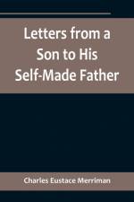 Letters from a Son to His Self-Made Father; Being the Replies to Letters from a Self-Made Merchant to his Son af Charles Eustace Merriman