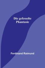 Raimund, F: Die gefesselte Phantasie af Ferdinand Raimund